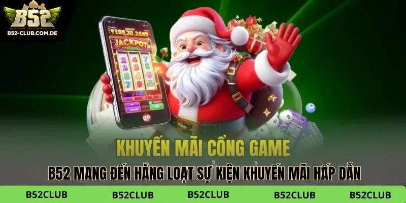 B52 mang đến hàng loạt sự kiện khuyến mãi hấp dẫn