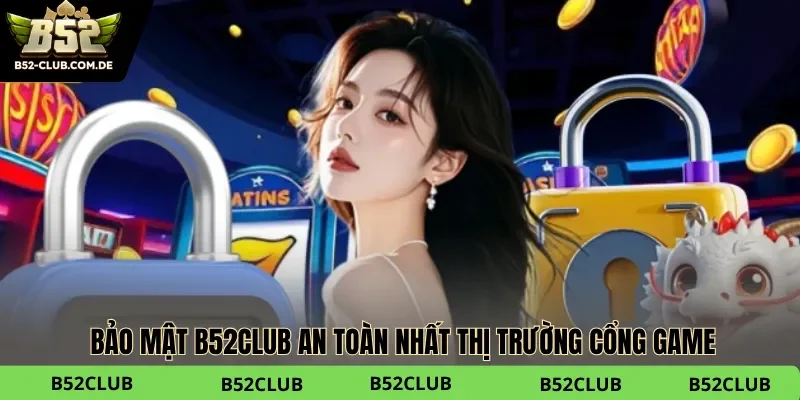 Bảo mật B52club thuộc loại an toàn nhất thị trường cổng game