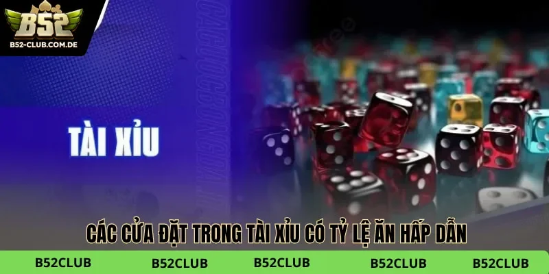 Các cửa đặt trong tài xỉu có tỷ lệ ăn hấp dẫn
