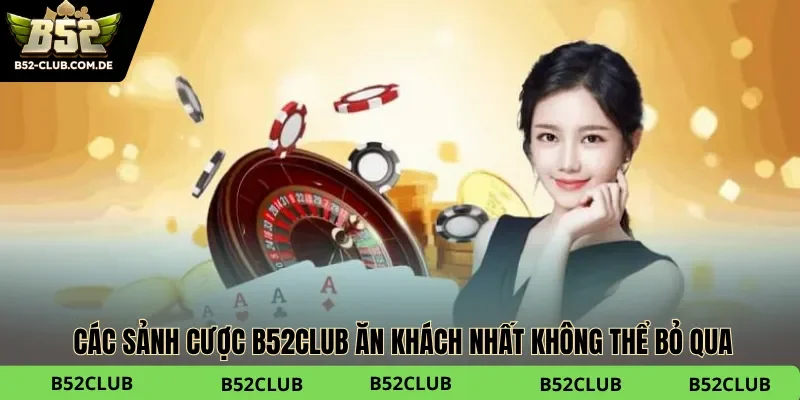 Các sảnh game cực hay đáng trải nghiệm tại B52club