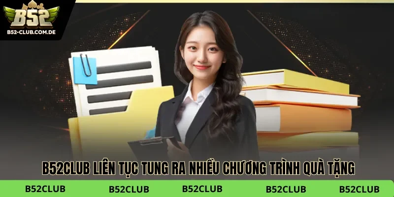 B52club liên tục tung ra nhiều chương trình quà tặng giá trị khủng
