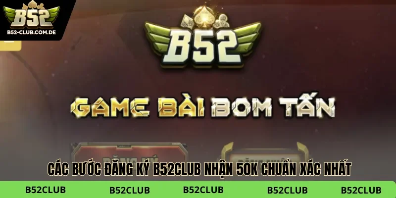 Thông báo 3 bước để đăng ký B52club nhận 50k