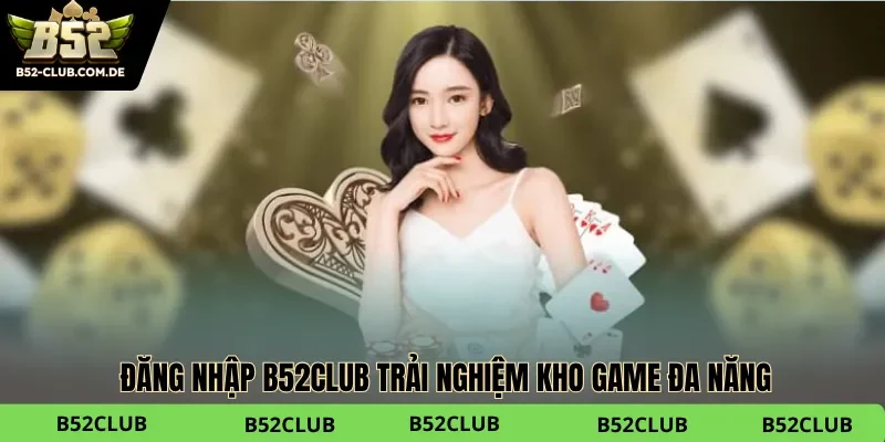 Đăng nhập B52club trải nghiệm kho game đa năng