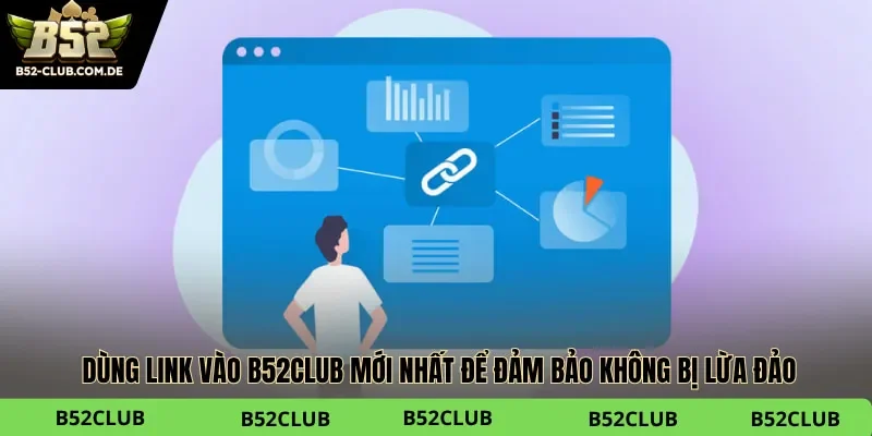 Dùng link vào B52club mới nhất để đảm bảo không bị lừa đảo