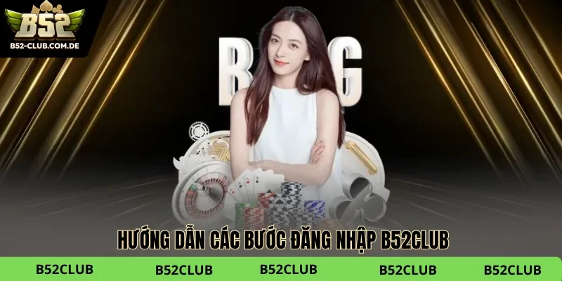 Hướng dẫn các bước đăng nhập B52club từ A đến Z