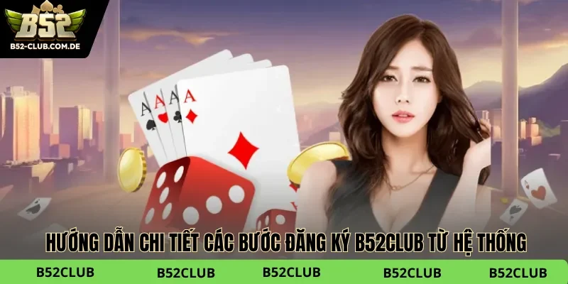 Hướng dẫn chi tiết các bước đăng ký B52club từ hệ thống Hướng dẫn chi tiết các bước đăng ký B52club từ hệ thống