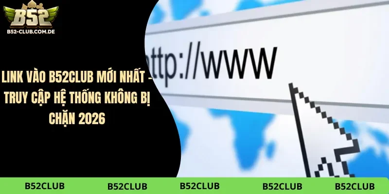 Link Vào B52club Mới Nhất – Truy Cập Hệ Thống Không Bị Chặn 2026 Link Vào B52club Mới Nhất – Truy Cập Hệ Thống Không Bị Chặn 2026
