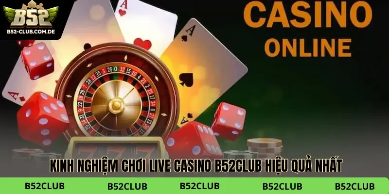 Tham khảo mẹo chơi Live casino B52club uy tín