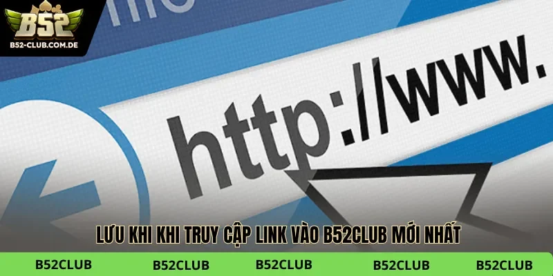 Lưu khi khi truy cập link vào B52club mới nhất