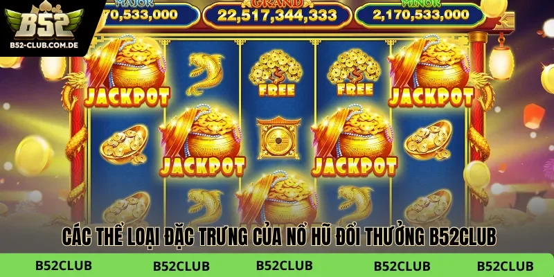 Các thể loại đặc trưng của Nổ hũ đổi thưởng B52club