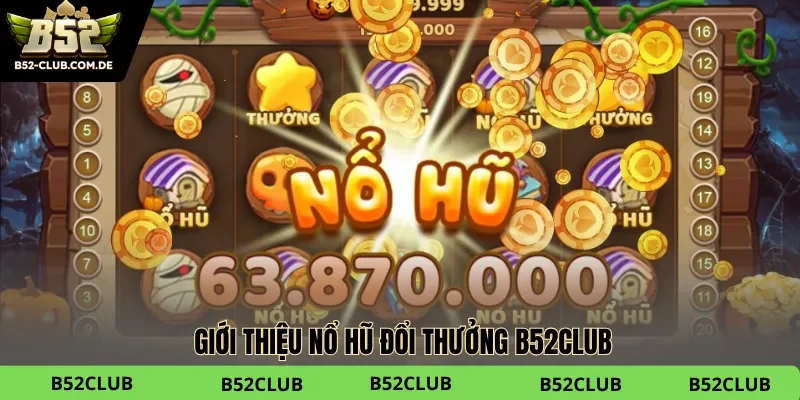 Nổ hũ đổi thưởng B52club cung cấp trò chơi quay xèng đỉnh cao