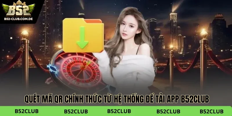 Hội viên nên quét mã QR chính thức từ hệ thống để tải app B52club