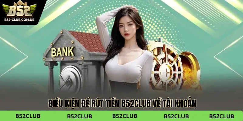 Điều kiện để rút tiền B52club về tài khoản của bạn Điều kiện để rút tiền B52club về tài khoản của bạn