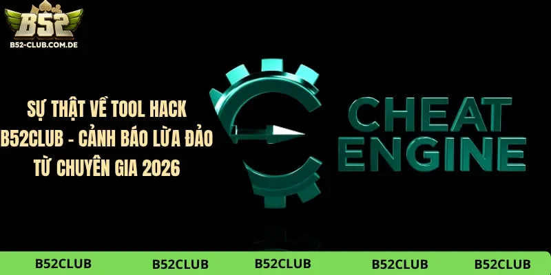 Sự Thật Về Tool Hack B52club – Cảnh Báo Lừa Đảo Từ Chuyên Gia 2026