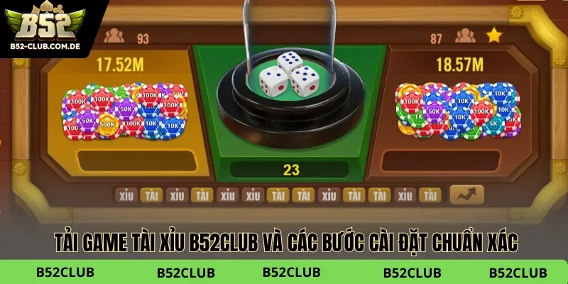 Tải game tài xỉu b52club giúp bạn trải nghiệm cá cược mượt mà và an toàn